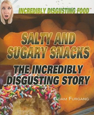 Salty and sugary snacks : the incredibly disgusting story