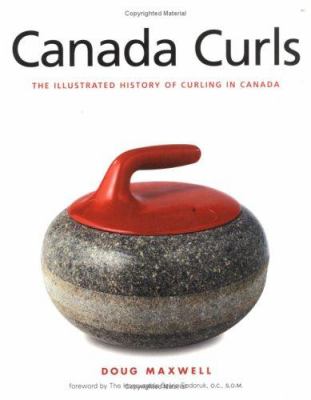 Canada curls : the illustrated history of curling in Canada