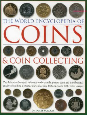 The world encyclopedia of coins & coin collecting : the definitive illustrated reference to the world's greatest coins and a professional guide to building a spectacular collection, featuring over 3000 colour images