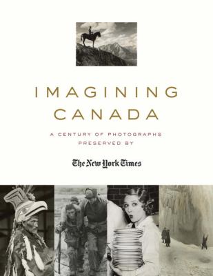 Imagining Canada : a century of photographs preserved by the New York Times