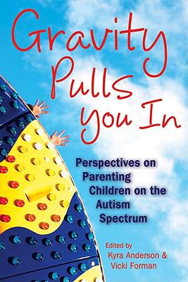 Gravity pulls you in : perspectives on parenting children on the autism spectrum