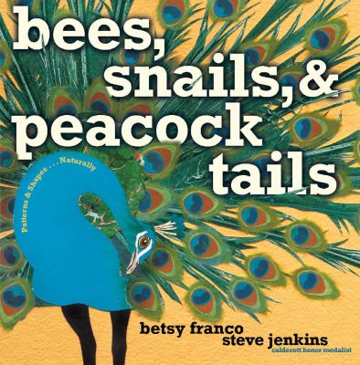 Bees, snails, & peacock tails : patterns & shapes-- naturally