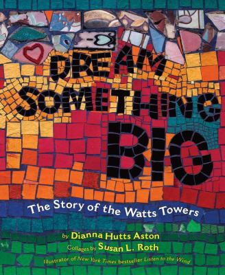 Dream something big : the story of the Watts Towers