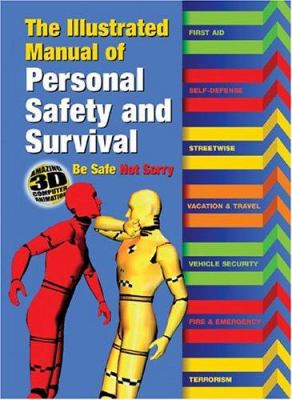 The illustrated manual of personal safety and survival : be safe not sorry