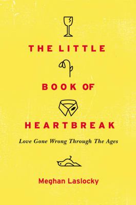 The little book of heartbreak : love gone wrong through the ages