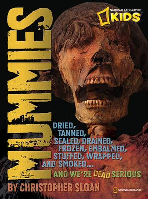 Mummies : dried, tanned, sealed, drained, frozen, embalmed, stuffed, wrapped, and smoked ... and we're dead serious