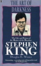 The art of darkness : the life and fiction of the master of the macabre, Stephen King