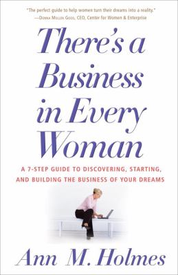 There's a business in every woman : a 7-step guide to discovering, starting, and building the business of your dreams