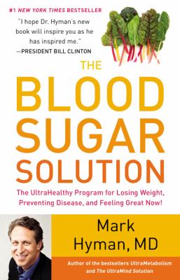 The blood sugar solution : the ultrahealthy program for losing weight, preventing disease, and feeling great now!