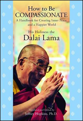 How to be compassionate : a handbook for creating inner peace and a happier world