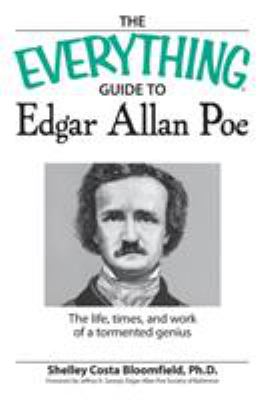 The everything guide to Edgar Allan Poe : the life, times, and work of a tormented genius