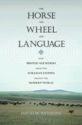 The horse, the wheel, and language : how Bronze-Age riders from the Eurasian steppes shaped the modern world