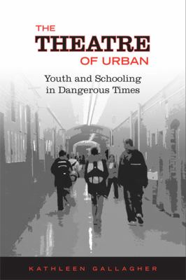 The theatre of urban : youth and schooling in dangerous times