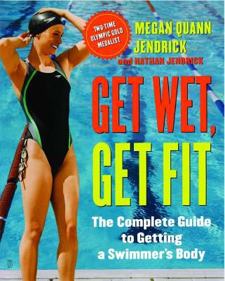 Get wet, get fit : the complete guide to a swimmer's body