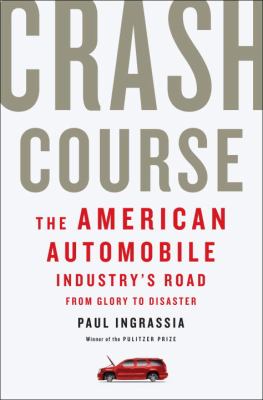 Crash course : the American automobile industry's road from glory to disaster