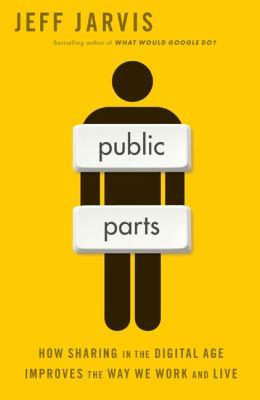Public parts : how sharing in the digital age improves the way we work and live