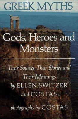 Greek myths : gods, heroes, and monsters : their sources, their stories, and their meanings