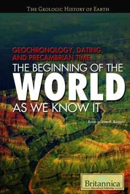 Geochronology, dating, and Precambrian time : the beginning of the world as we know it