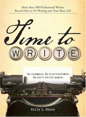 Time to write : more than 100 professional writers reveal how to fit writing into your busy life