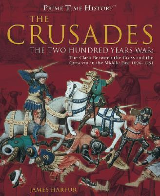 The Crusades, the two hundred years war : the clash between the cross and the crescent in the Middle East, 1096-1291