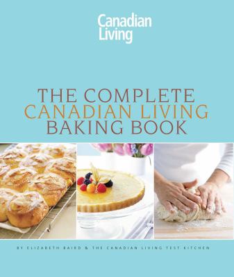 The complete Canadian living baking book : the essentials of home baking