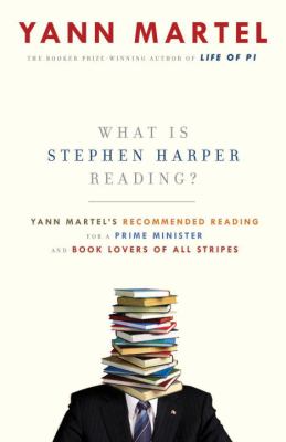 What is Stephen Harper reading? : Yann Martel's recommended reading for a prime minister (and book lovers of all stripes)