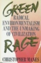 Green rage : radical environmentalism and the unmaking of civilization