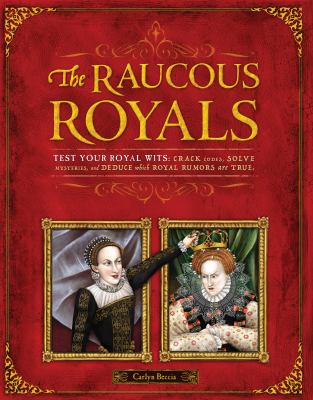 The raucous royals : test your royal wits : crack codes, solve mysteries, and deduce which royal rumors are true