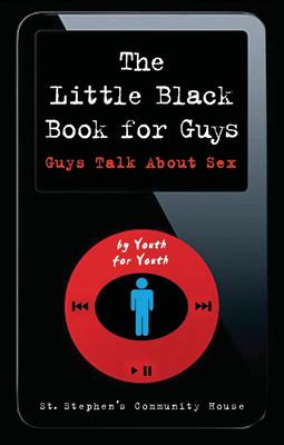 The little black book for guys : guys talk about sex : by youth, for youth