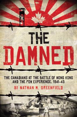 The damned : the Canadians at the battle of Hong Kong and the POW experience, 1941-45