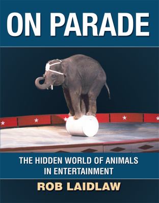 On parade : the hidden world of animals in entertainment