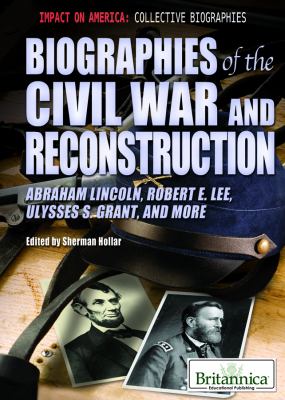 Biographies of the Civil War and Reconstruction : Abraham Lincoln, Robert E. Lee, Ulysses S. Grant, and more