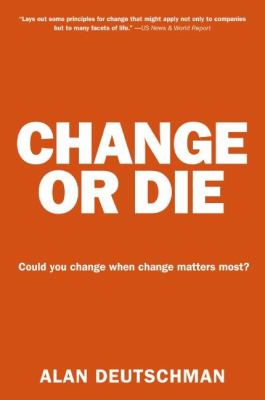 Change or die : the three keys to change at work and in life