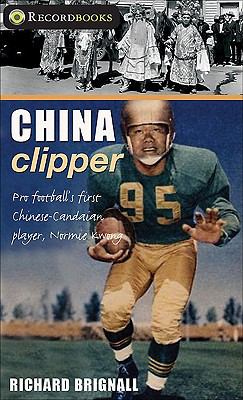 China Clipper : pro football's first Chinese-Canadian player, Normie Kwong