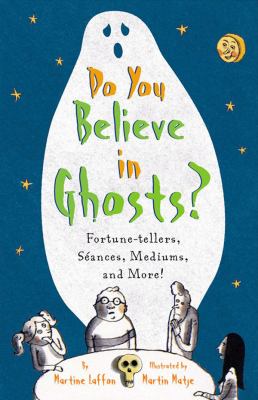 Do you believe in ghosts? : fortune-tellers, séances, mediums, and more!