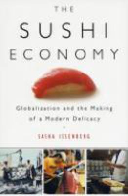 The sushi economy : globalization and the making of a modern delicacy