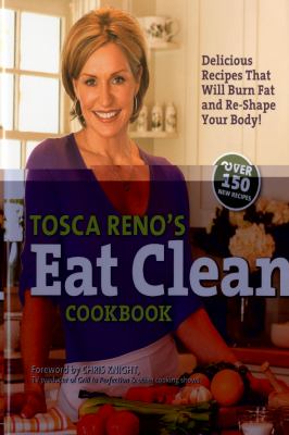 Tosca Reno's eat clean cookbook : delicious recipes that will burn fat and re-shape your body!
