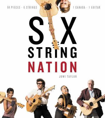 Six string nation : 64 pieces, 6 strings, 1 Canada, 1 guitar