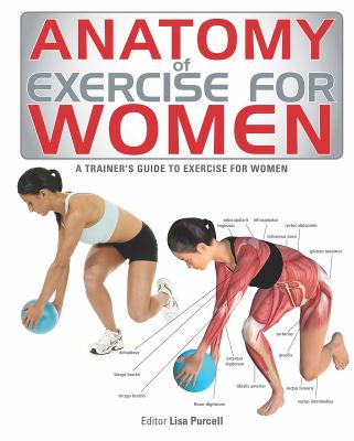 Anatomy of exercise for women : a trainer's guide to exercise for women