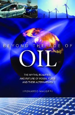 Beyond the age of oil : the myths, realities, and future of fossil fuels and their alternatives