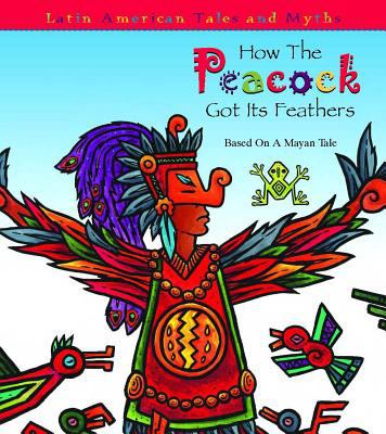 How the peacock got it's feathers : based on a Mayan tale