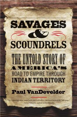 Savages and scoundrels : the untold story of America's road to empire through Indian territory