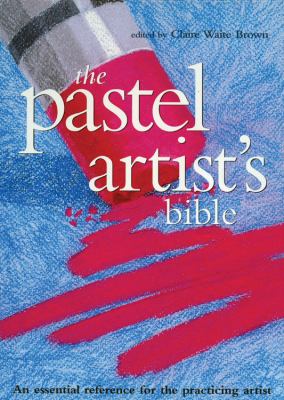 The pastel artist's bible : an essential reference for the practicing artist