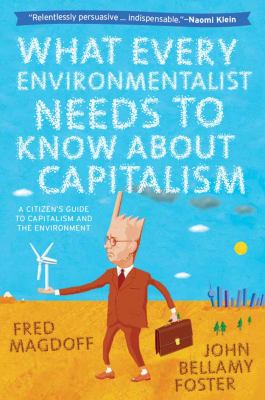 What every environmentalist needs to know about capitalism : a citizen's guide to capitalism and the environment