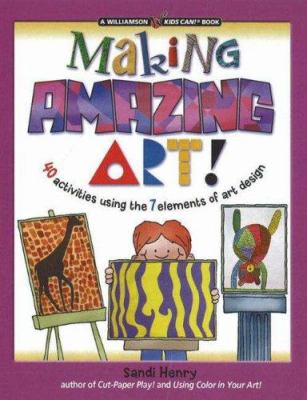 Making amazing art : 40 activities using the 7 elements of art design