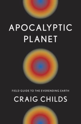 Apocalyptic planet : field guide to the everending Earth