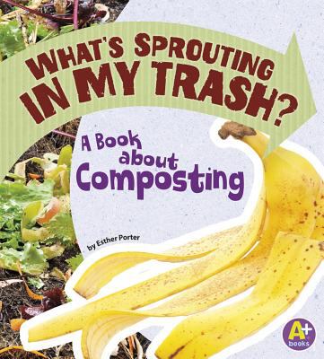 What's sprouting in my trash? : a book about composting