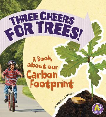 Three cheers for trees! : a book about our carbon footprint