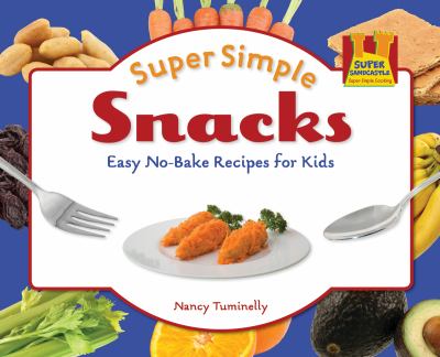 Super simple snacks : easy no-bake recipes for kids