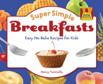 Super simple breakfasts : easy no-bake recipes for kids